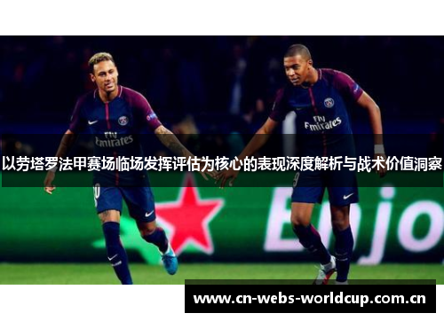 以劳塔罗法甲赛场临场发挥评估为核心的表现深度解析与战术价值洞察
